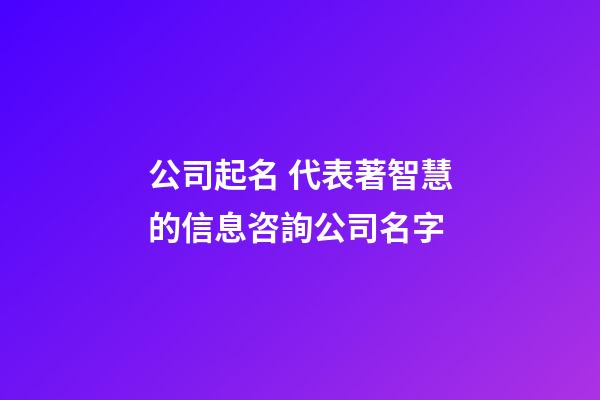 公司起名 代表著智慧的信息咨詢公司名字-第1張-公司起名-玄機派